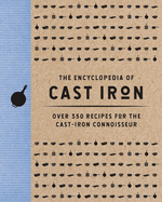 The Encyclopedia of Cast Iron: Over 350 Recipes for the Cast Iron Connoisseur (Encyclopedia Cookbooks)