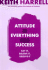Attitude is Everything for Success Say It, Believe It, Revieve It