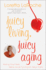 Juicy Living, Juicy Aging: Kick Up Your Heels Before You'Re Too Short to Wear Them