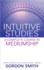 Intuitive Studies: A Complete Course in Mediumship