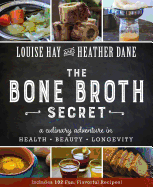 Bone Broth Secret: a Culinary Adventure in Health, Beauty, and Longevity
