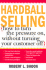 Hardball Selling: How to Turn the Pressure on, Without Turning Your Customer Off