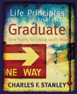 Life Principles for the Graduate: Nine Truths for Living God's Way-the Perfect Christian Graduation Gift to Celebrate Your Grad
