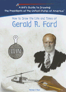 How to Draw the Life and Times of Gerald R. Ford (Kid's Guide to Drawing the Presidents of the United States of America)