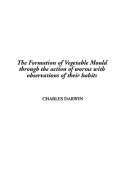 The Formation of Vegetable Mould Through the Action of Worms With Observations of Their Habits
