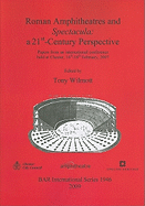 Roman Amphitheatres and Spectacula a 21stcentury Perspective 1946 British Archaeological Reports International Series