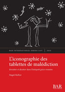 L'iconographie des tablettes de mal�diction: Envo�ter et dessiner dans l'Antiquit� gr�co-romaine