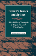 Brown's Knots and Splices-With Tables of Strengths of Ropes, Etc. and Wire Rigging