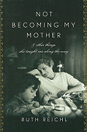 Not Becoming My Mother: and Other Things She Taught Me Along the Way