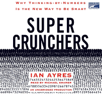 Super Crunchers: Why Thinking-By-Numbers is the New Way to Be Smart