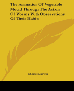 The Formation of Vegetable Mould Through the Action of Worms With Observations of Their Habits