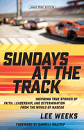 Sundays at the Track: Inspiring True Stories of Faith, Leadership, and Determination From the World of Nascar