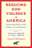 Reducing Gun Violence in America: Informing Policy with Evidence and Analysis