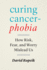 Curing Cancerphobia: How Risk, Fear, and Worry Mislead Us