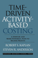 Time-Driven Activity-Based Costing: a Simpler and More Powerful Path to Higher Profits