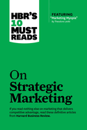 Hbr's 10 Must Reads on Strategic Marketing (With Featured Article "Marketing Myopia, " By Theodore Levitt)