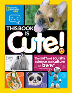 This Book is Cute: the Soft and Squishy Science and Culture of Aww