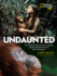 Undaunted: the Wild Life of Birut� Mary Galdikas and Her Fearless Quest to Save Orangutans