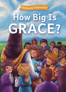 How Big Is Grace?: A Toddler Theology Book about Salvation