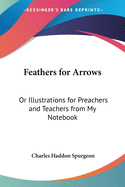 Feathers for Arrows: Or Illustrations for Preachers and Teachers From My Notebook