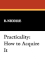 Practicality, How to Acquire It, By R. Nicolle, Tr. By Francis Medhurst, D. Litt