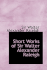 Short Works of Sir Walter Alexander Raleigh
