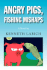 Angry Pigs, Fishing Mishaps