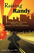 Raising Randy: A Compelling Story of Surviving Child Abuse, Neglect, Alcoholism, and a Dysfunctional Family