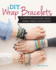 Diy Wrap Bracelets: 22 Designs Using Beads, Thread, Charms, Ribbon, Cord and More