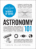 Astronomy 101: From the Sun and Moon to Wormholes and Warp Drive, Key Theories, Discoveries, and Facts About the Universe