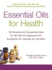 Essential Oils for Health: 100 Amazing and Unexpected Uses for Tea Tree Oil, Peppermint Oil, Eucalyptus Oil, Lavender Oil, and More (for Health Series)