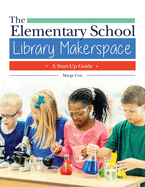 The Elementary School Library Makerspace: a Start-Up Guide