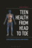 Teen Health From Head to Toe: Exploring Issues and Risks