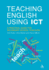 Teaching English Using Ict: a Practical Guide for Secondary School Teachers