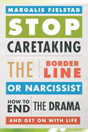 Stop Caretaking the Borderline Or Narcissist