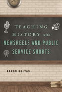 Teaching History With Newsreels and Public Service Shorts