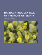 Barnaby Rudge a Tale of the Riots of 'Eighty 1