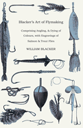 Blacker's Art of Flymaking-Comprising Angling, & Dying of Colours, With Engravings of Salmon & Trout Flies