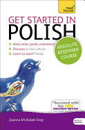 Get Started in Polish Absolute Beginner Course: the Essential Introduction to Reading, Writing, Speaking and Understanding a New Language (Teach Yourself)