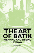 The Art of Batik-Weaving and Dyeing in Java