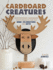 Cardboard Creatures: Contemporary Cardboard Craft Projects for the Home, Celebrations and Gifts