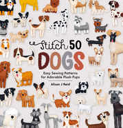 Stitch 50 Dogs: Easy Sewing Patterns for Adorable Plush Pups: 1