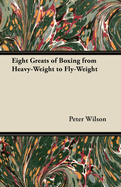 Eight Greats of Boxing From Heavy-Weight to Fly-Weight