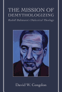 The Mission of Demythologizing: Rudolf Bultmann's Dialectical Theology