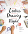 Ladies Drawing Night: Make Art, Get Inspired, Join the Party