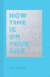 How Time is on Your Side: (Time Management Book for Creatives, Book on Productivity, Mental Focus, and Achieving Goals) (the How Series)