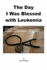 The Day I Was Blessed With Leukemia
