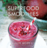 Superfood Smoothies: 100 Delicious, Energizing & Nutrient-Dense Recipes-a Cookbook (Julie Morris's Superfoods, 2)