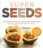 Super Seeds: the Complete Guide to Cooking With Power-Packed Chia, Quinoa, Flax, Hemp & Amaranth (Superfoods for Life)