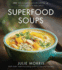 Superfood Soups: 100 Delicious, Energizing & Plant-Based Recipes-a Cookbook (Julie Morris's Superfoods, 5)